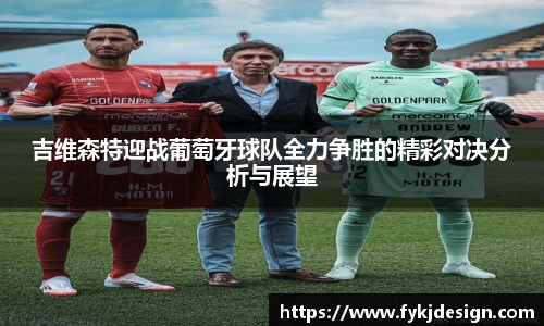吉维森特迎战葡萄牙球队全力争胜的精彩对决分析与展望